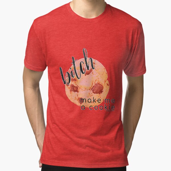 bitch, make me a cookie Tri-blend T-Shirt