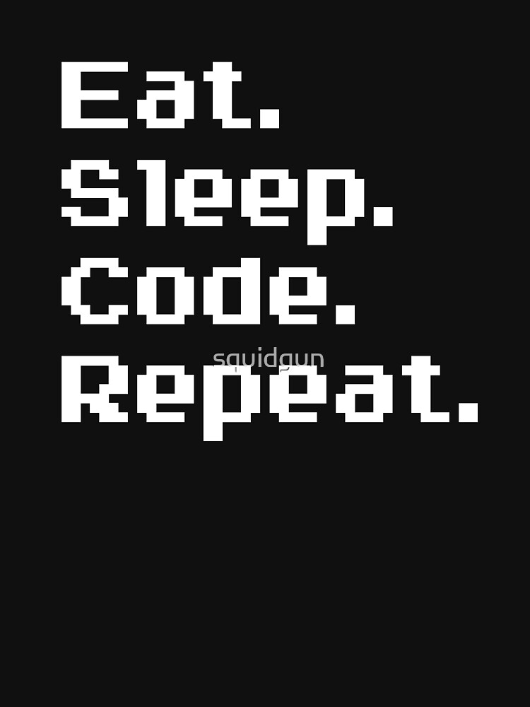 Eat. Sleep. Code. Repeat. by squidgun