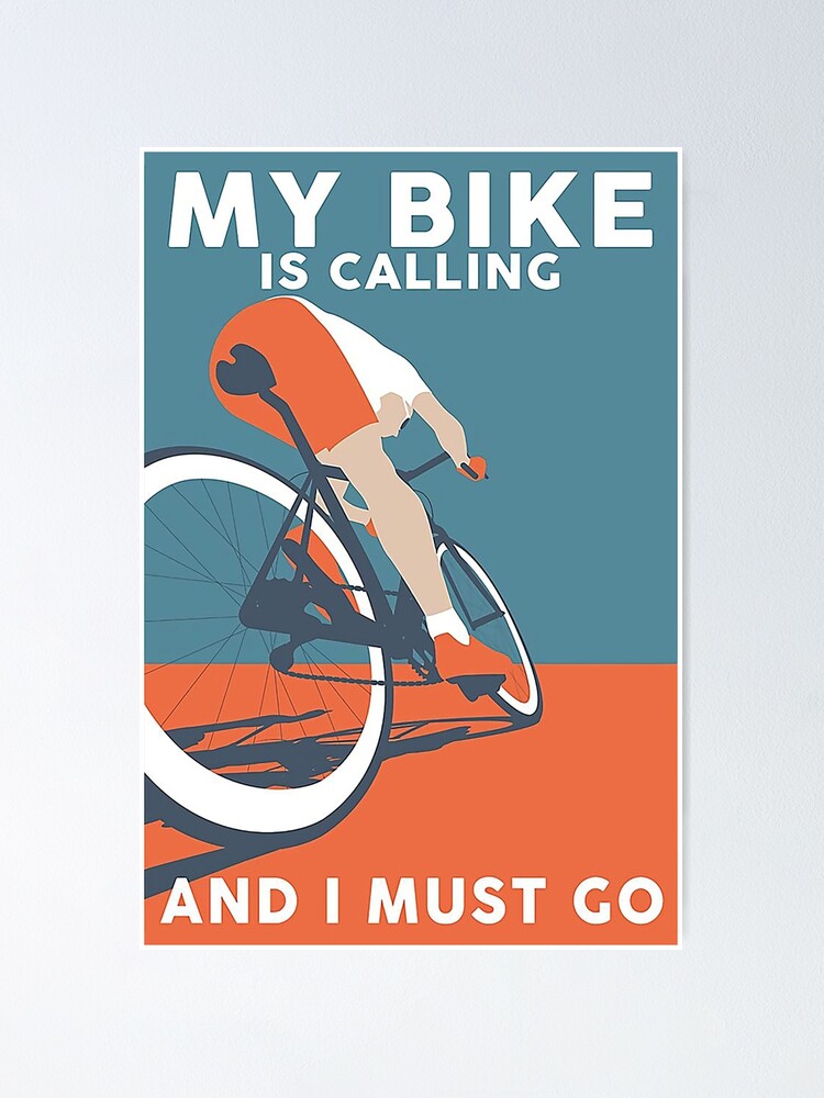 Bike Calling Cycling My bike is calling and i must go Poster for Sale by Cooper73 Redbubble