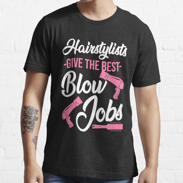 Hairdresser Hair Stylists Give The Best Blow Jobs T Shirt For Sale By Nitiroart Redbubble