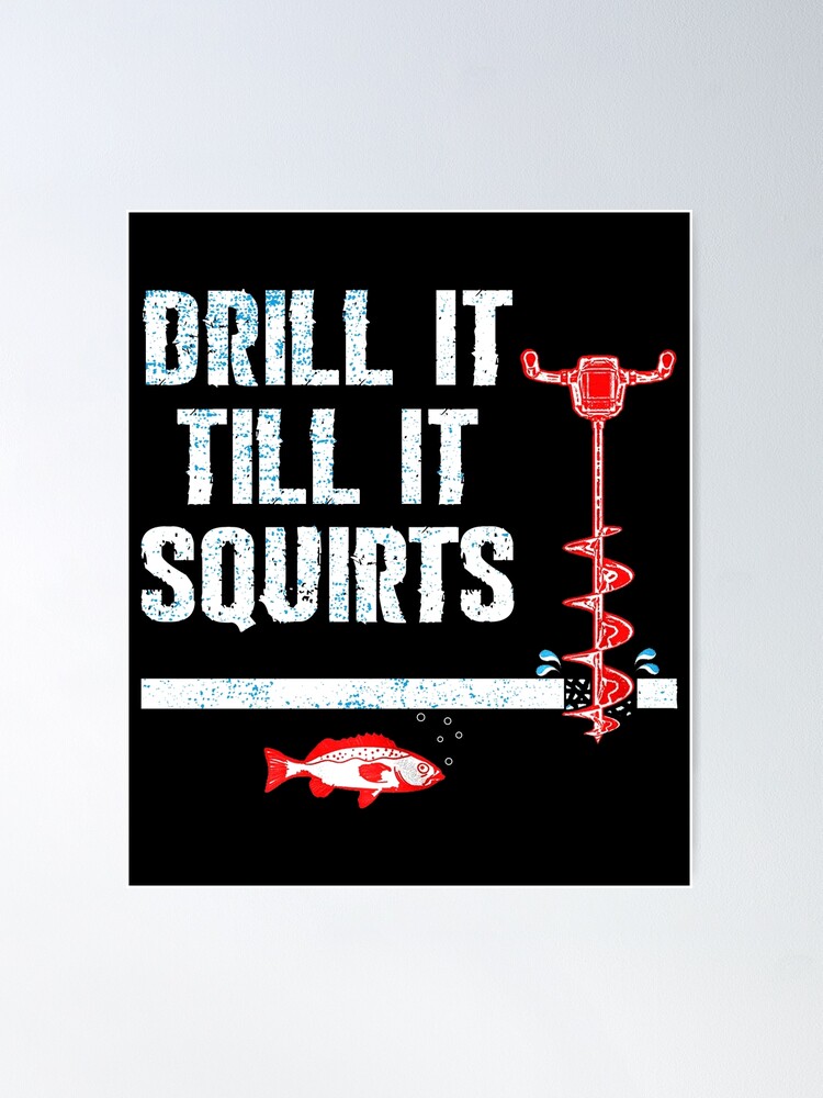 Drill It Till It Squirts Funny Ice Fishing Gift Drill Auger - Ice