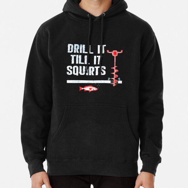  Drill It Till It Squirts Ice Fishing Auger Pullover