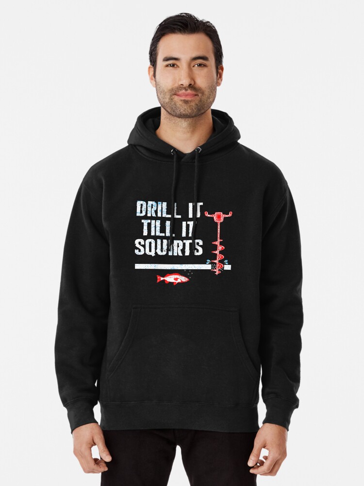 Ice Fishing Drill it till it Squirts! Pullover Hoodie for Sale by  davidcgonzale