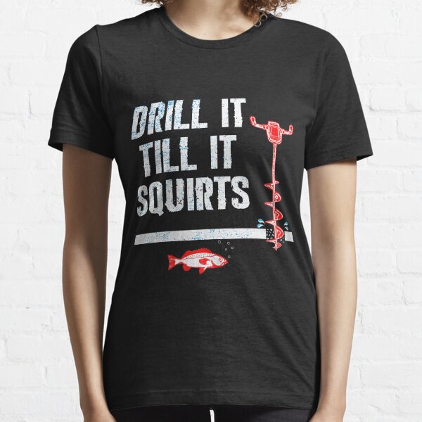  Drill It Till It Squirts Funny Ice Fishing Tee Drill Auger  T-Shirt : Clothing, Shoes & Jewelry