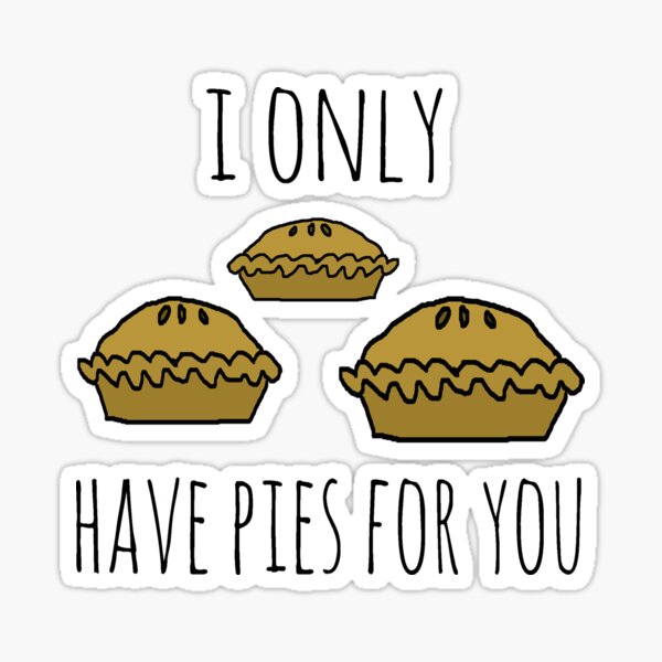 I only have pies for you Sticker