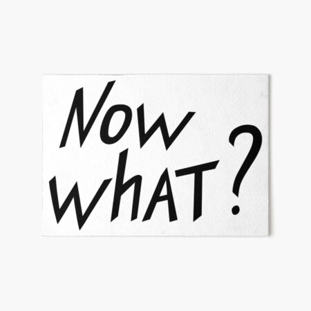 Now What? Art Board Print
