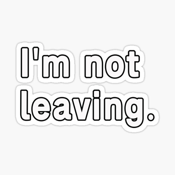 i-m-not-leaving-motivational-funny-motivational-quote-sticker-for-sale-by-dinudi-redbubble