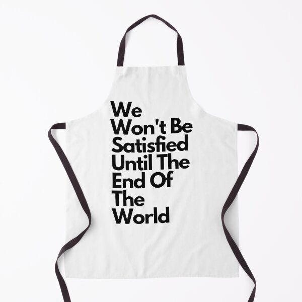 Item preview, We Won't Be Satisfied Until The End Of The World designed and sold by J- exit.