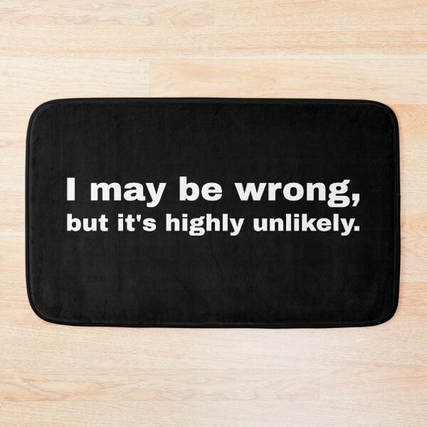 Item preview, I may be wrong but it's highly unlikely. Confident statement and minimalist design for everyone who is convinced of themselves designed and sold by Text-N-Typo.