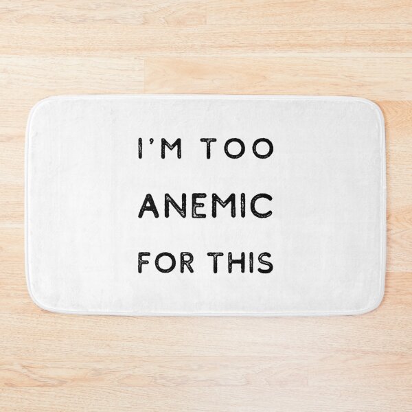 Item preview, I'm Too Anemic For This | Anemia designed and sold by itsokaybyme.