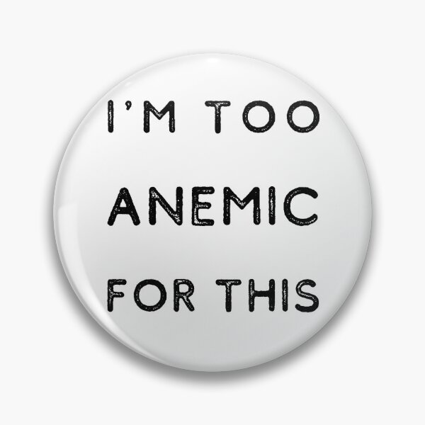 Item preview, I'm Too Anemic For This | Anemia designed and sold by itsokaybyme.