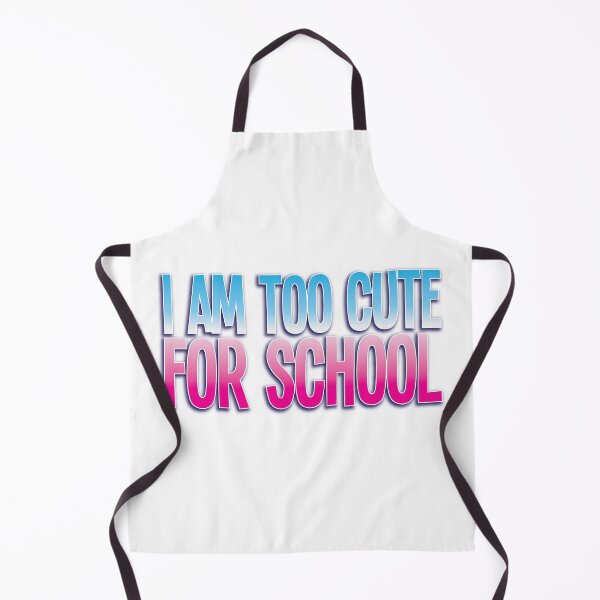 Item preview, I am too cute for SCHOOL designed and sold by jazzydevil.
