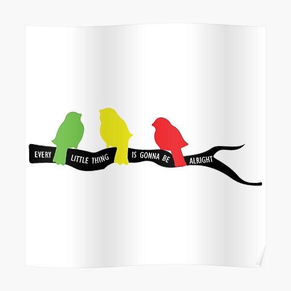 3 little birds, every little thing is gonna be alright Poster