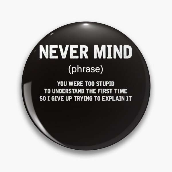 Item preview, Never Mind YOu Were Too Stupid To Understand The First Time So I Give Up Trying To Explain It designed and sold by BiancaMoss51.