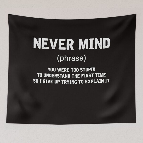 Item preview, Never Mind YOu Were Too Stupid To Understand The First Time So I Give Up Trying To Explain It designed and sold by BiancaMoss51.