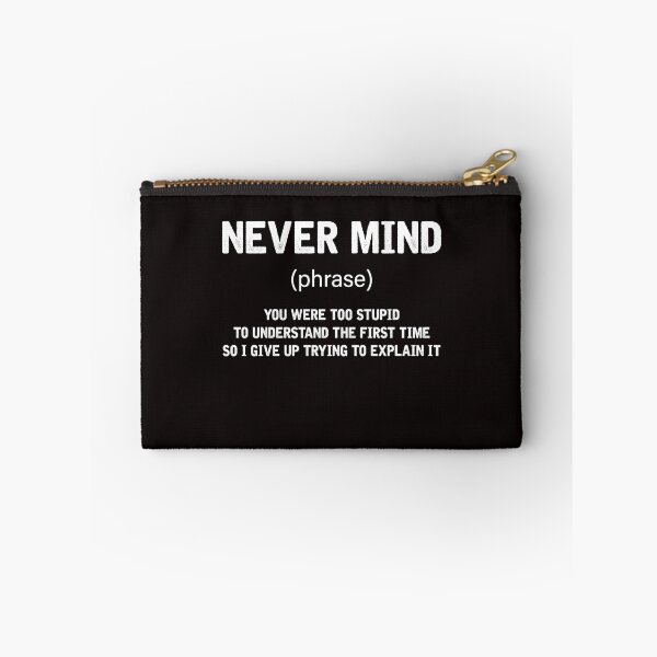 Item preview, Never Mind YOu Were Too Stupid To Understand The First Time So I Give Up Trying To Explain It designed and sold by BiancaMoss51.