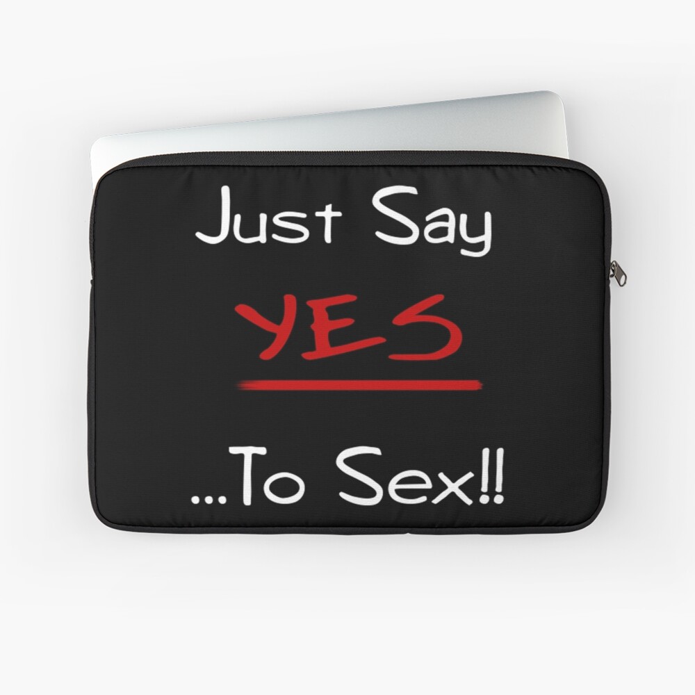 Just Say Yes ...To Sex!!