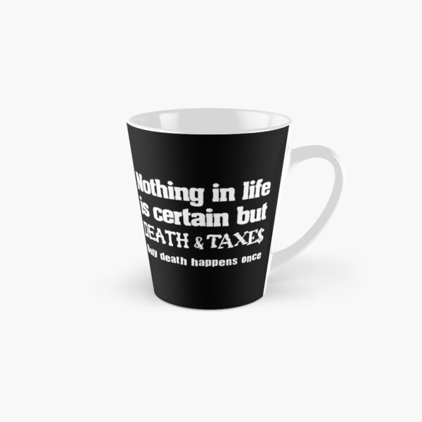 Nothing is certain but death and taxes Tall Mug