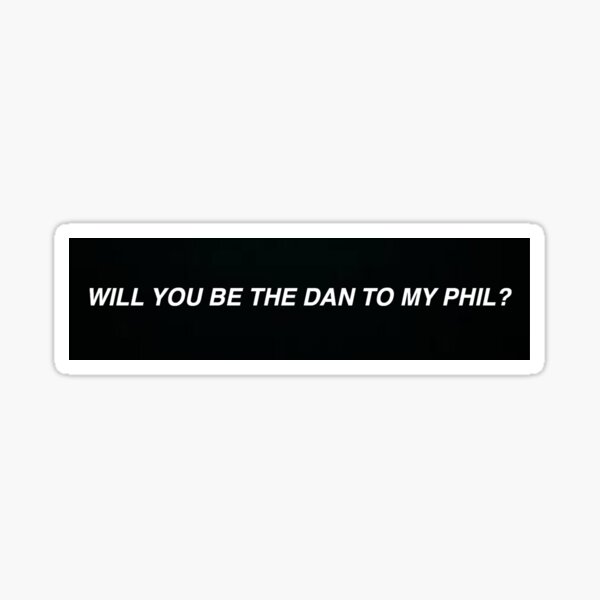 Will you be the Dan to my Phil? Sticker