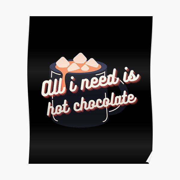 all-i-need-is-hot-chocolate-poster-for-sale-by-emotionart-redbubble