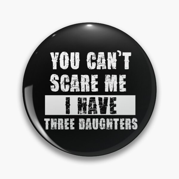 Item preview, YOU CAN'T SCARE ME I HAVE THREE DAUGHTHERS designed and sold by pannolinno.