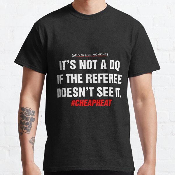 It's Not a DQ If the Referee Doesn't See It - Cheap Heat Classic T-Shirt