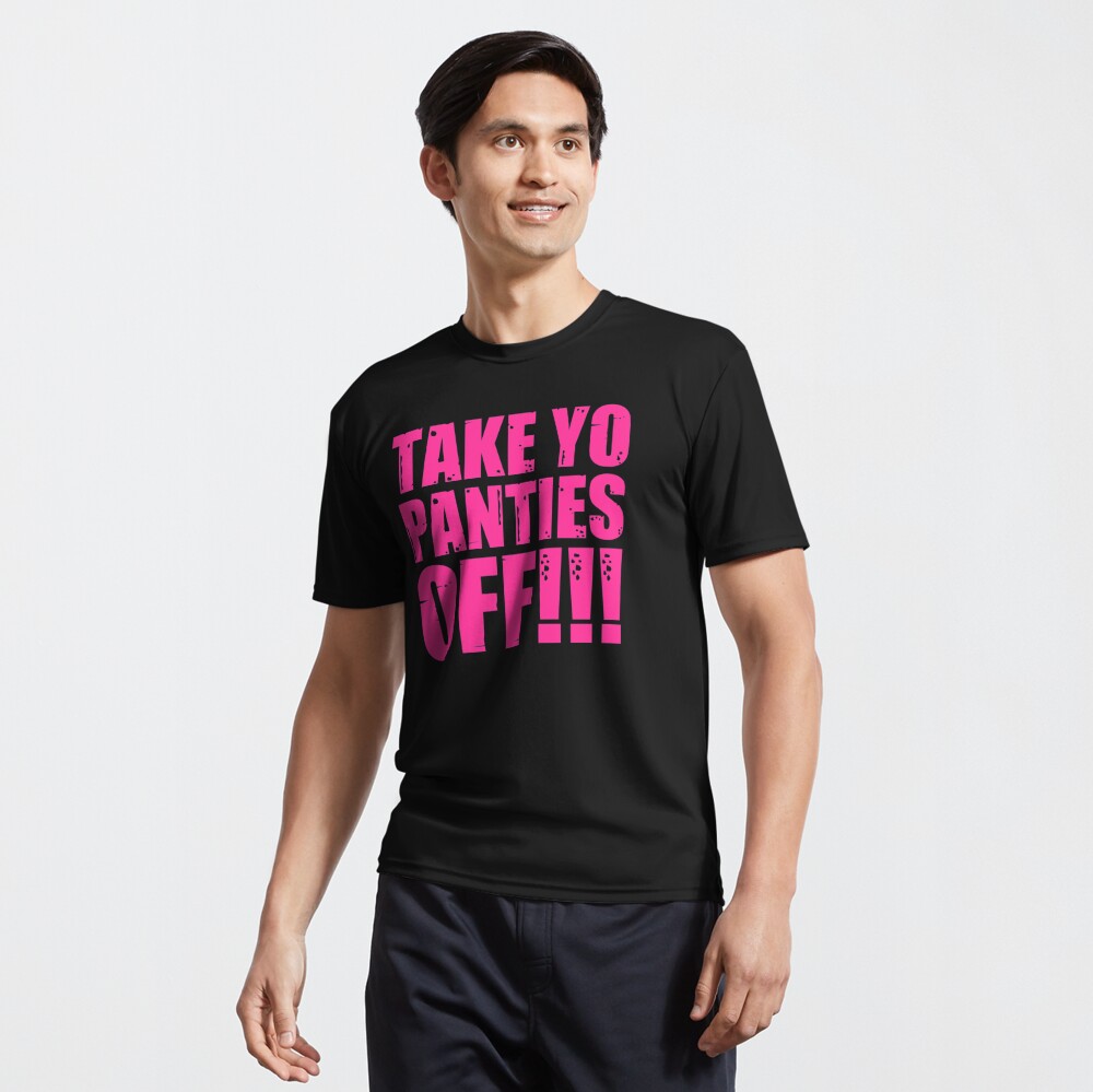 Take Your Panties Off Shirt