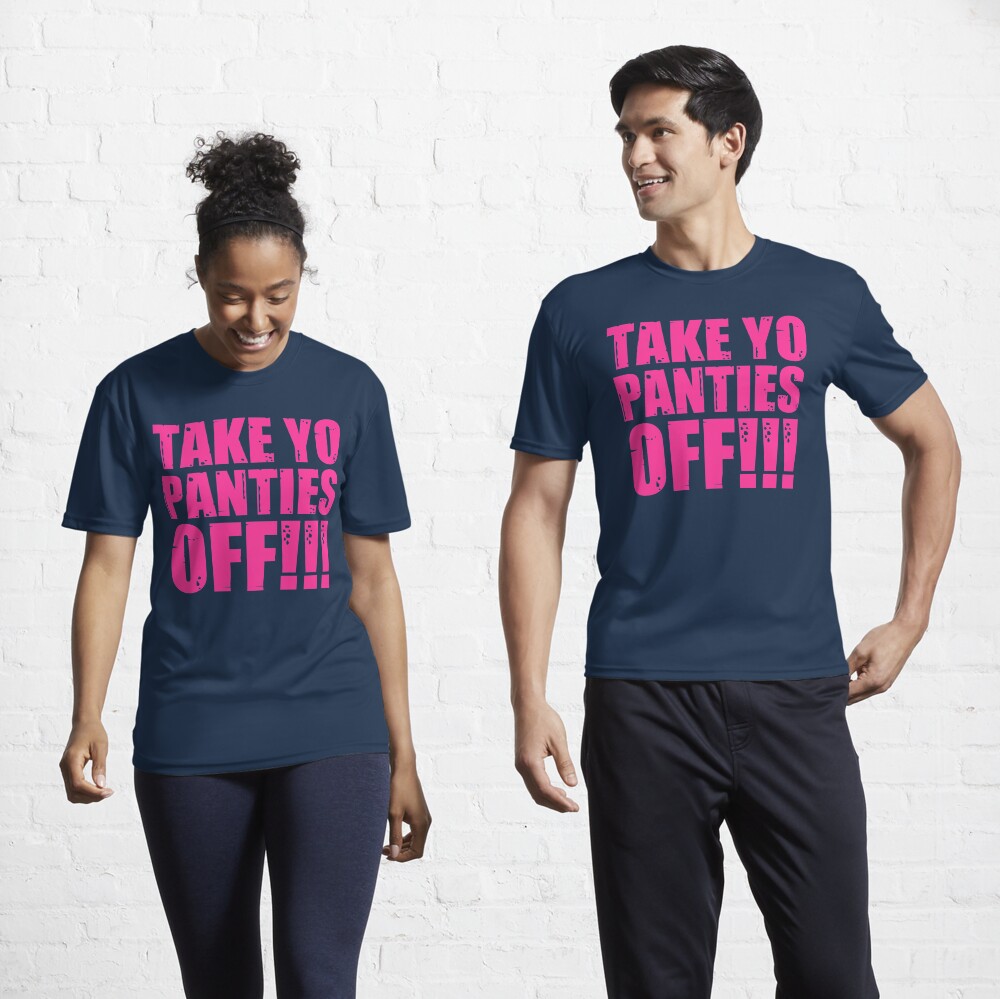 TAKE YO PANTIES OFF -- Funny Theme T Shirt 