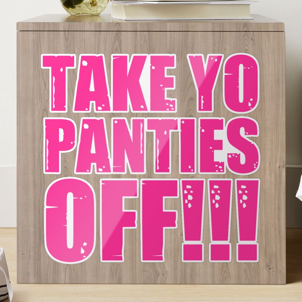 Take Yo Panties Off - Funny This Is the End Gear