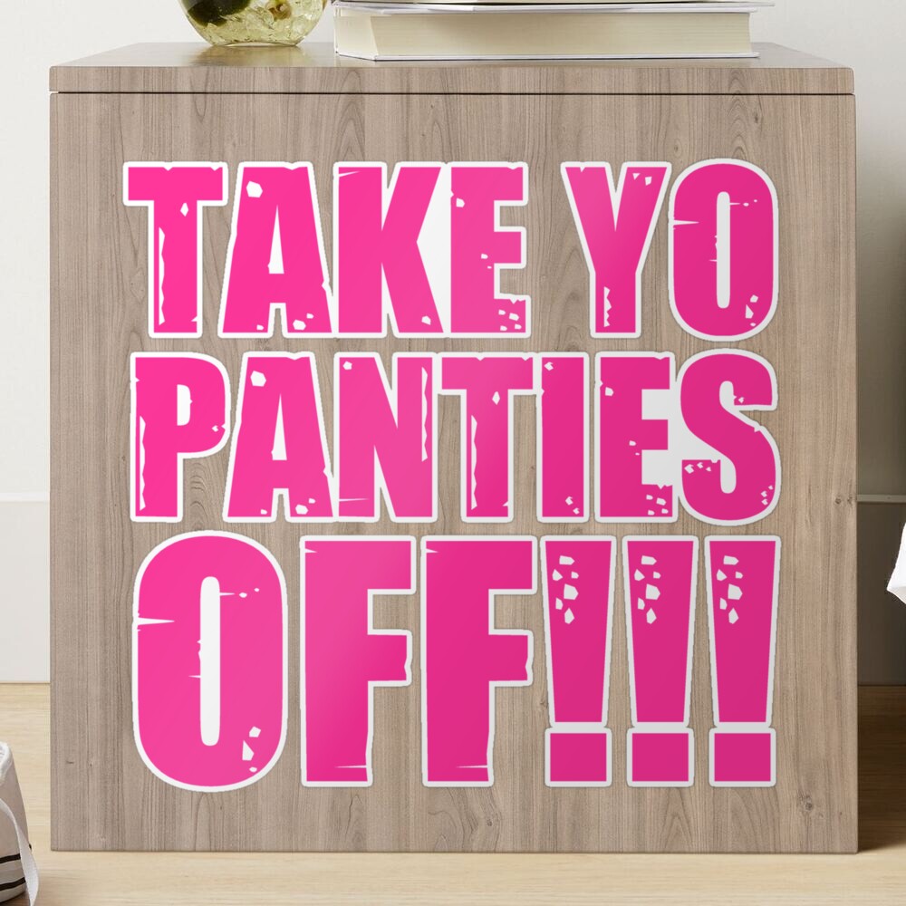 Take Yo Panties Off - Funny This Is the End Gear