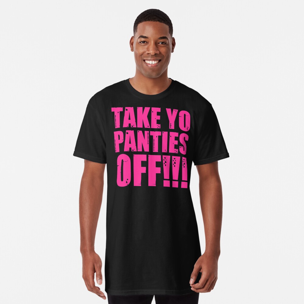 Take Yo Panties Off - Funny This Is the End Gear