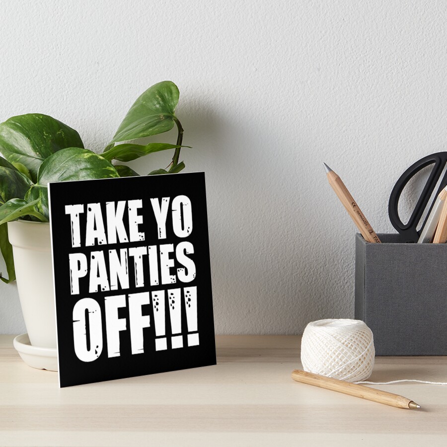 Take Yo Panties Off - Funny This Is the End Gear | Art Board Print