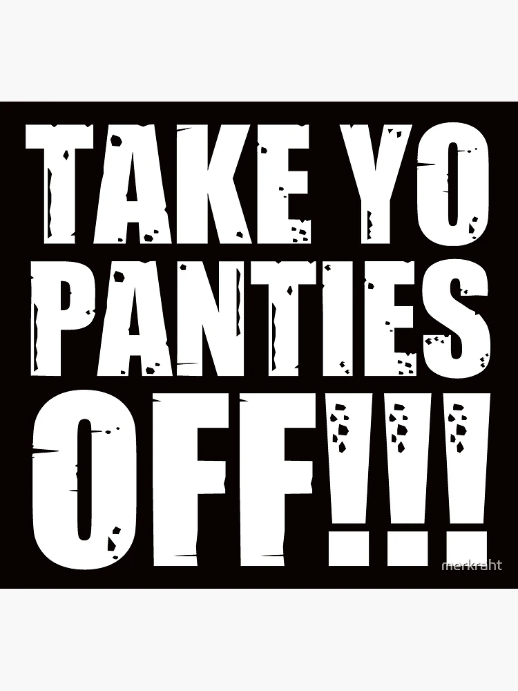 TAKE YO PANTIES OFF -- Funny Theme T Shirt 