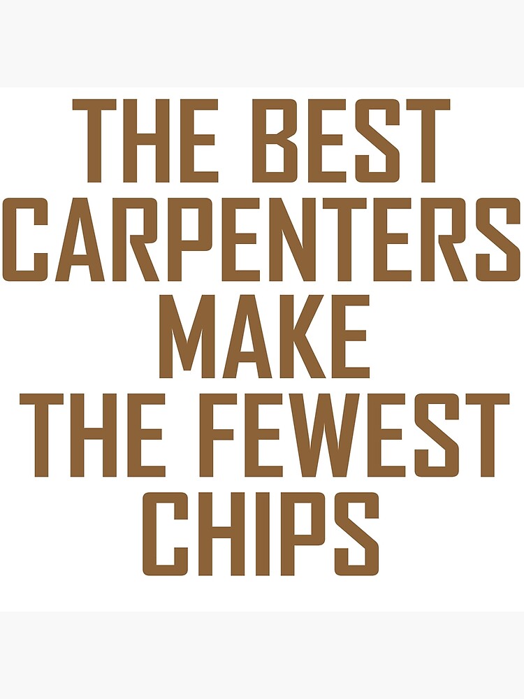 best-carpenters-make-the-fewest-chips-poster-for-sale-by-takido