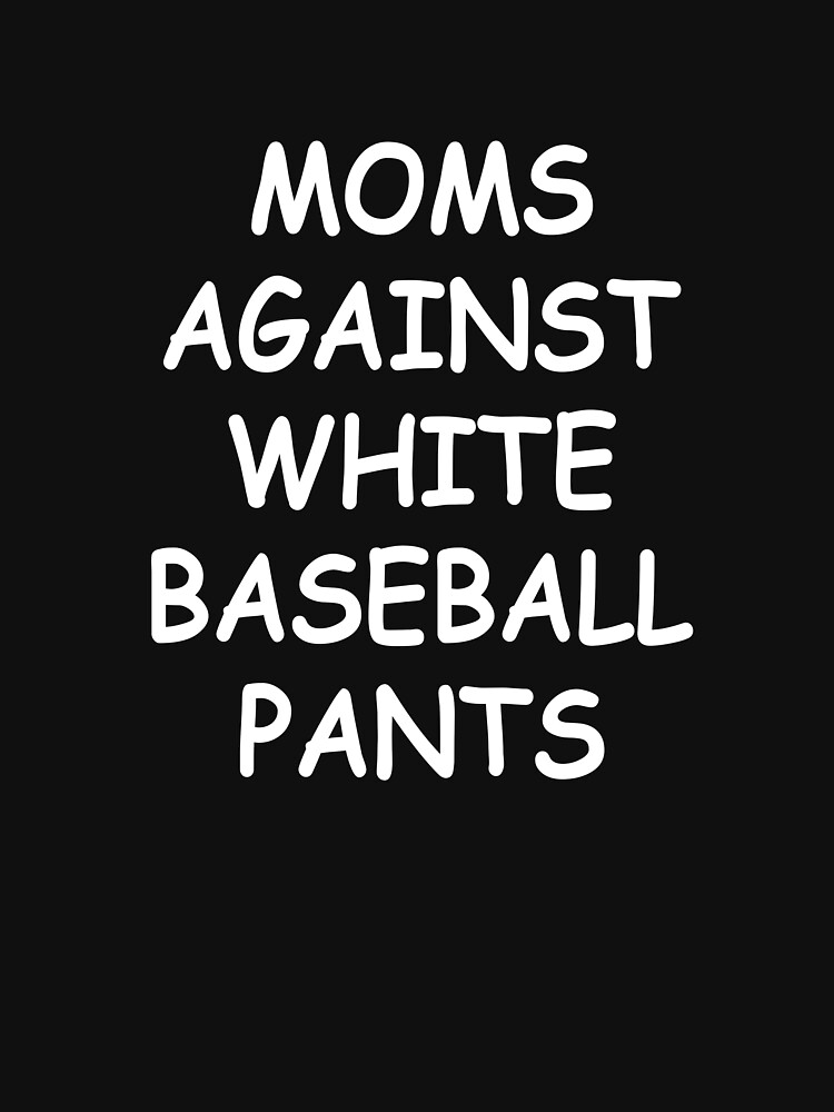 Moms Against White Baseball Pants - Funny Baseball Mom Essential T-Shirt  for Sale by Jalib