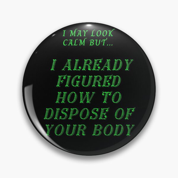 Item preview, I may look calm but in my head I already figured how to dispose of your body designed and sold by Try-It.