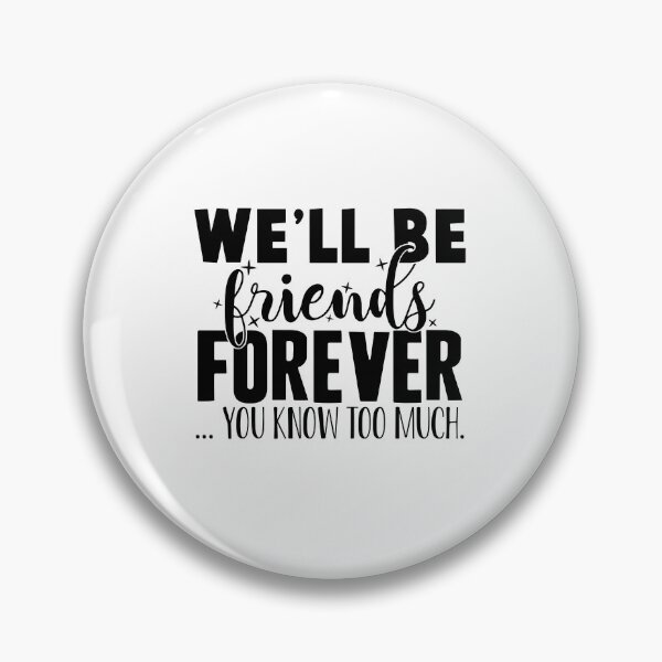 Item preview, We'll Be Friends Forever - You Know Too Much designed and sold by OutfitduJour.
