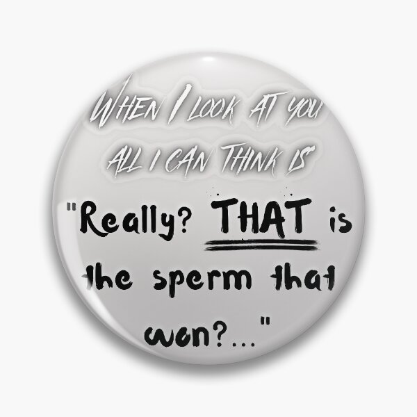 Item preview, When I look at you all i can think is " Really? THAT is the sperm that won?" designed and sold by Try-It.
