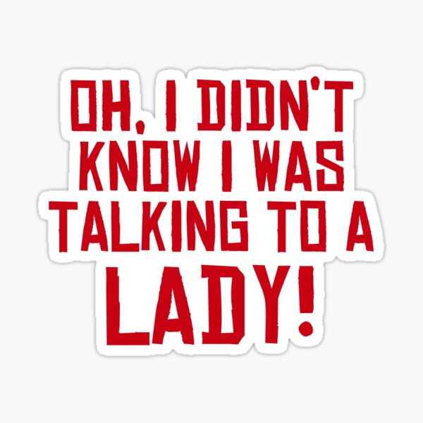 Oh, I Didn't Know I Was Talking to a LADY! Sticker