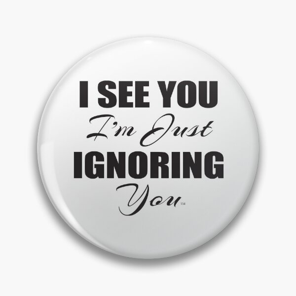 Item preview, I See You • I'm Just Ignoring You designed and sold by Bradley Wright.
