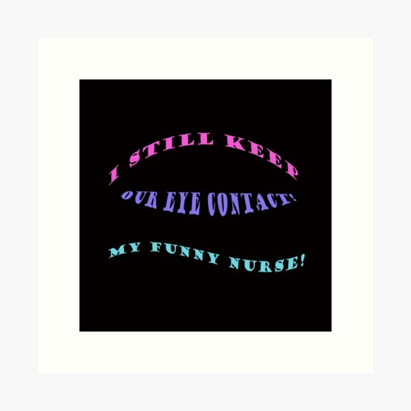 Item preview, I still keep our eye contact, my funny nurse! designed and sold by Viktor Kabbach.