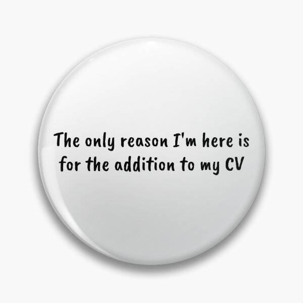 Item preview, The Only Reason I'm Here Is For The Addition To My CV designed and sold by jadedscientist.