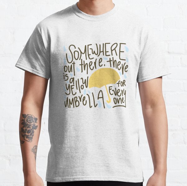 How I Met Your Mother - Somewhere out there is a yellow umbrella for everyone Classic T-Shirt