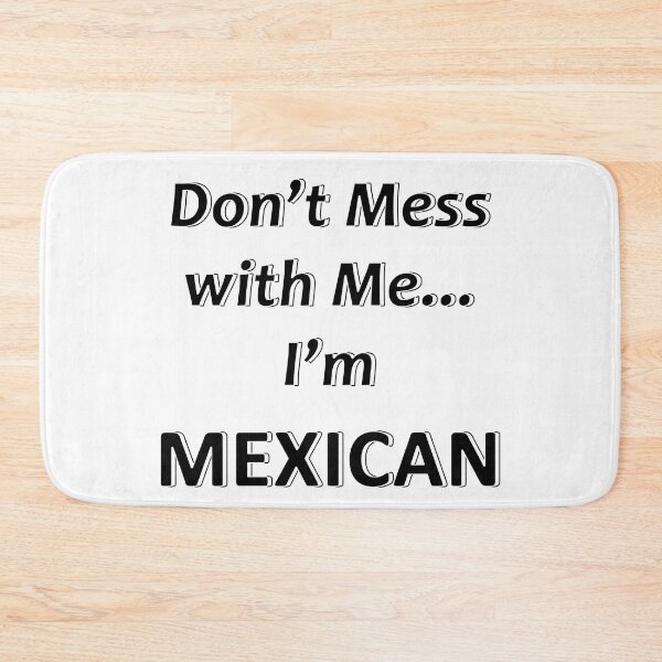 Item preview, Don't Mess with Me I'm a Mexican designed and sold by JWIZZY.