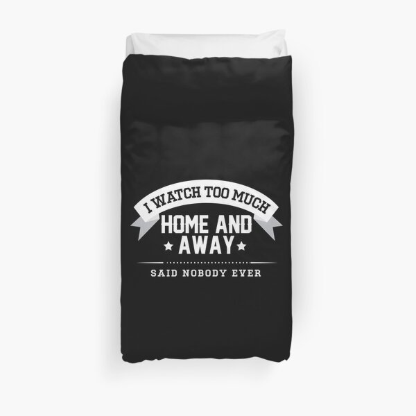 I Watch Too Much Home And Away Said Nobody Duvet Cover