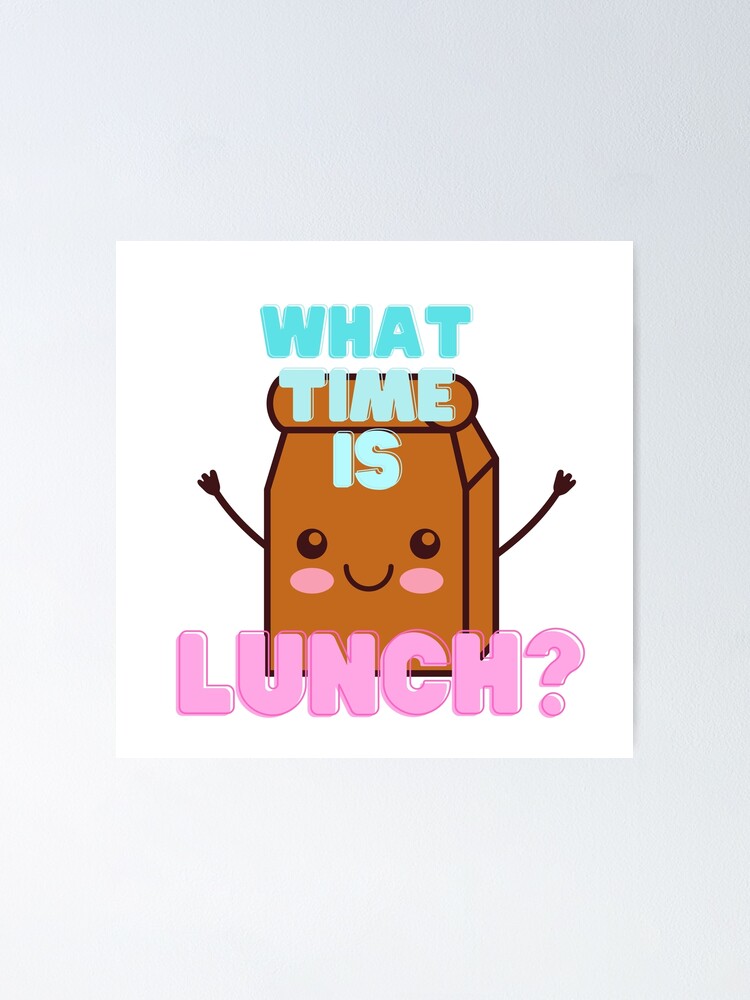 What Time Is It It's Time For Lunch "What time is lunch?" Poster by edleon | Redbubble