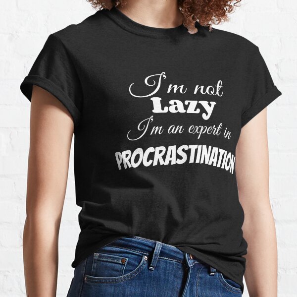 Funny Procrastinator Sayings T-Shirts for Sale