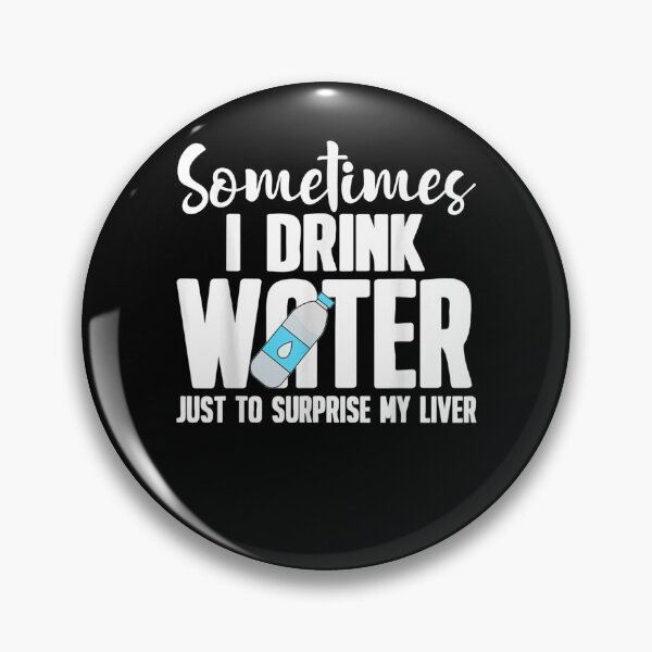 Item preview, Sometimes I Drink Water To Surprise My Liver designed and sold by ninapfvu.