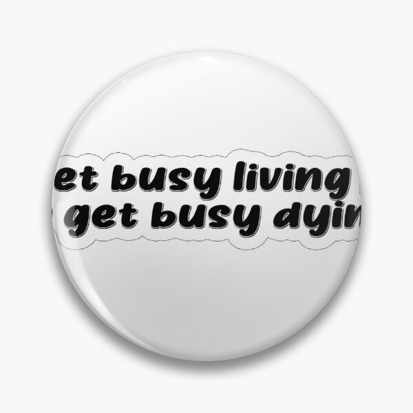 Item preview, Get busy living or get busy dying.” designed and sold by Arydoon.
