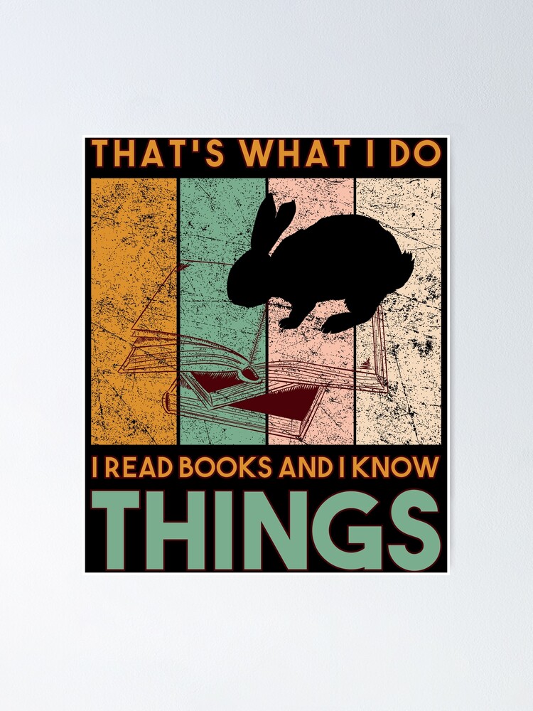 Rabbit- That's What I Do I Read Books And I Know Things Rabbit- That's What I Do I Read Books And I Know Things